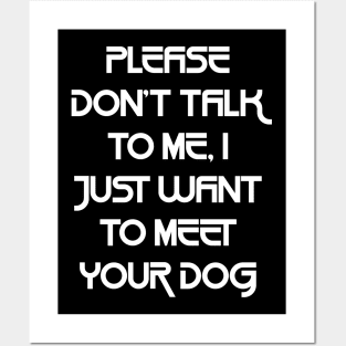 Please Don't Talk To Me, I Just Want To Meet Your Dog Posters and Art